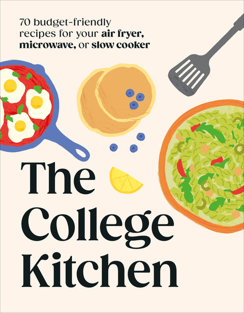 The College Kitchen: 70 Budget-Friendly Meals for Your Air-Fryer, Microwave, or Slow Cooker