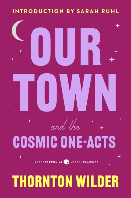 Our Town and the Cosmic One-Acts: The Long Christmas Dinner, the Happy Journey to Trenton and Camden, and Pullman Car Hiawatha - Ingram