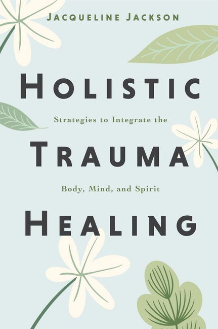 Holistic Trauma Healing: Strategies to Integrate the Body, Mind, and Spirit - Ingram