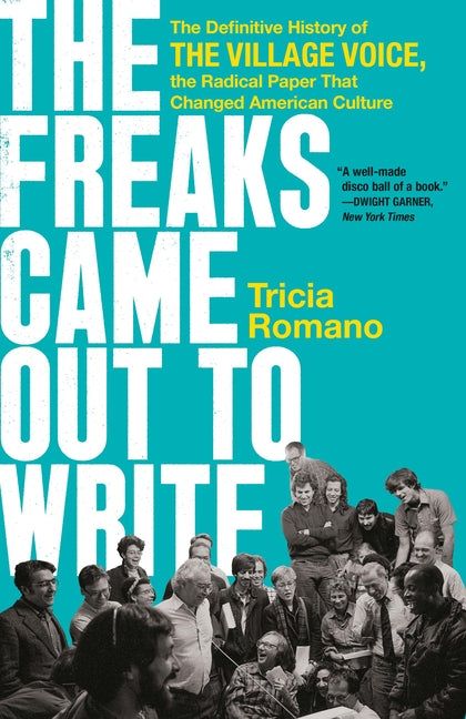 Freaks Came Out to Write: The Definitive History of the Village Voice, the Radical Paper That Changed American Culture - Ingram