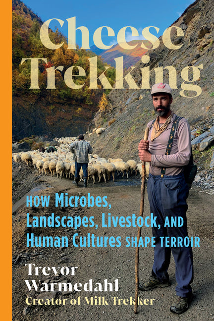 Cheese Trekking: How Microbes, Landscapes, Livestock, and Human Cultures Shape Terroir - Ingram