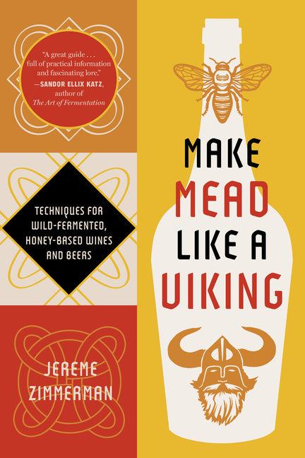 Make Mead Like a Viking 10th Anniversary Edition: Traditional Techniques for Brewing Natural, Wild-Fermented, Honey-Based Wines and Beers - Ingram