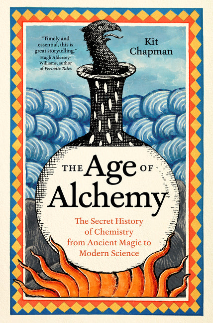 The Age of Alchemy: The Secret History of Chemistry from Ancient Magic to Modern Science