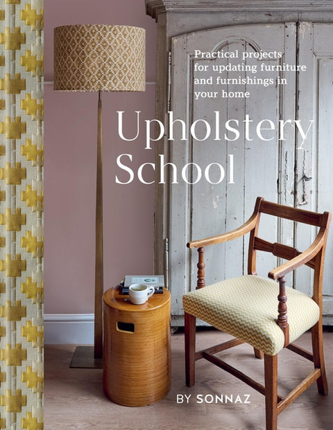 Upholstery School: Practical Projects for Updating Furniture and Furnishings in Your Home - Ingram