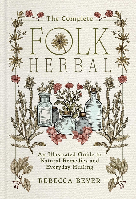 The Complete Folk Herbal: An Illustrated Guide to Natural Remedies and Everyday Healing - Ingram