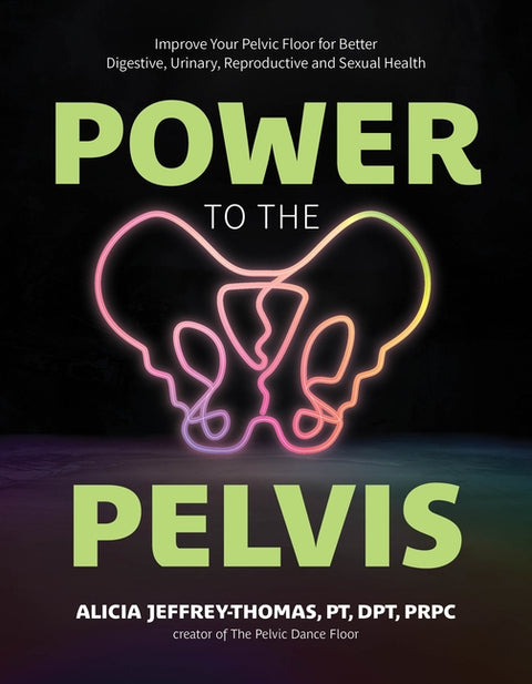 Power to the Pelvis: Improve Your Pelvic Floor for Better Digestive, Urinary, Reproductive and Sexual Health - Ingram
