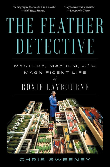 The Feather Detective: Mystery, Mayhem, and the Magnificent Life of Roxie Laybourne - Ingram