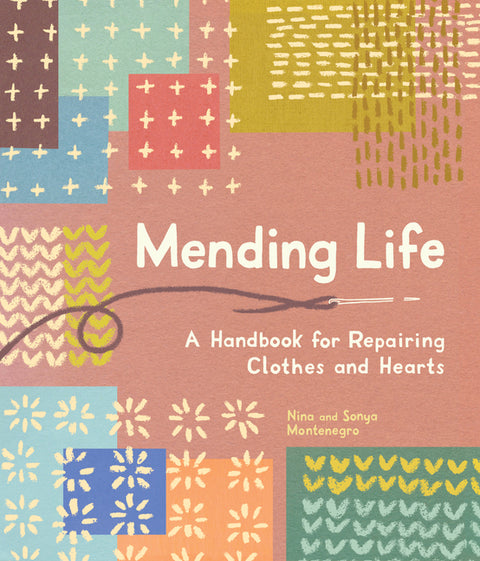 Mending Life: A Handbook for Repairing Clothes and Hearts (and Patching to Practice Sustainable Fashion and Fix the Clothes You Love) - Ingram