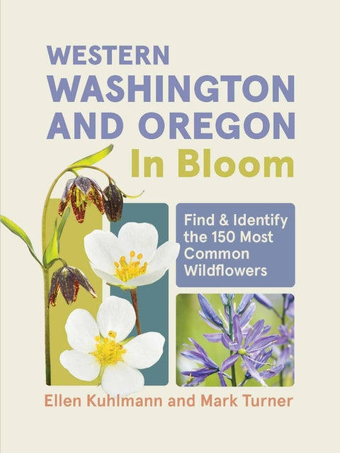 Western Washington and Oregon in Bloom: Find and Identify the 150 Most Common Wildflowers - Ingram