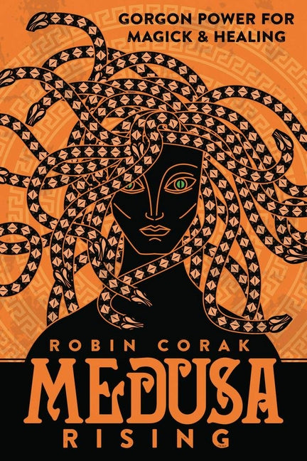 Medusa Rising: Gorgon Power for Magick and Healing
