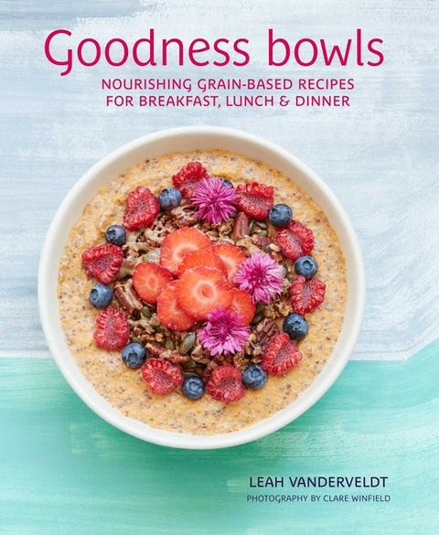 Goodness Bowls: Nourishing Grain-Based Recipes for Breakfast, Lunch & Dinner - Ingram