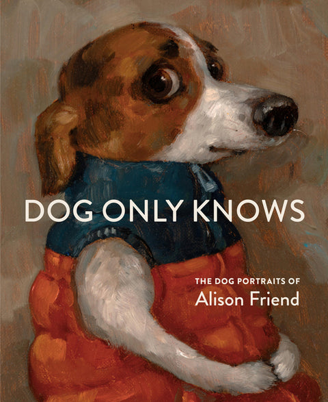 Dog Only Knows: The Dog Portraits of Alison Friend - Ingram