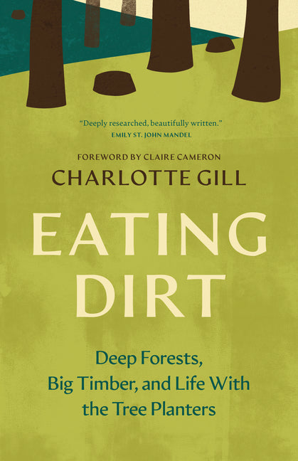 Eating Dirt: Deep Forests, Big Timber, and Life with the Tree Planters