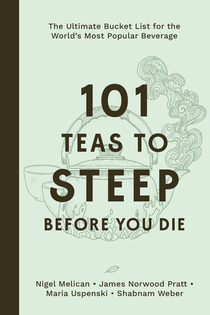 101 Teas to Steep Before You Die: The Ultimate Bucket List for the World's Most Popular Beverage - Ingram