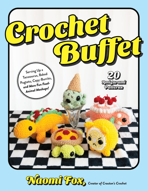 Crochet Buffet: Serving Up a Tacosaurus, Baked Pugtato, Capy-Burrito, and More Fun Food-Animal Mashups!