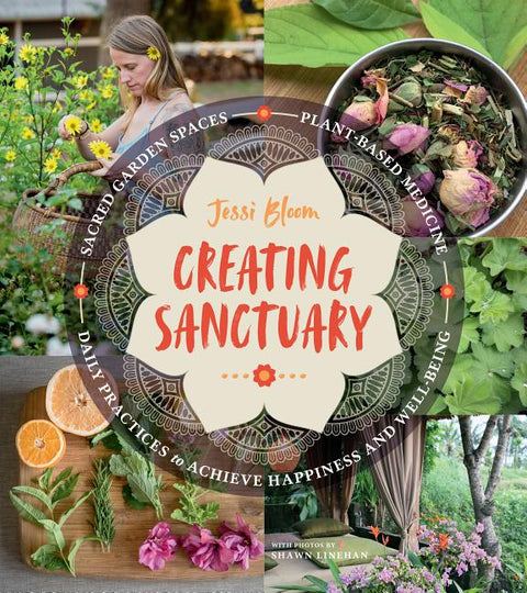 Creating Sanctuary: Sacred Garden Spaces, Plant-Based Medicine, and Daily Practices to Achieve Happiness and Well-Being - Ingram