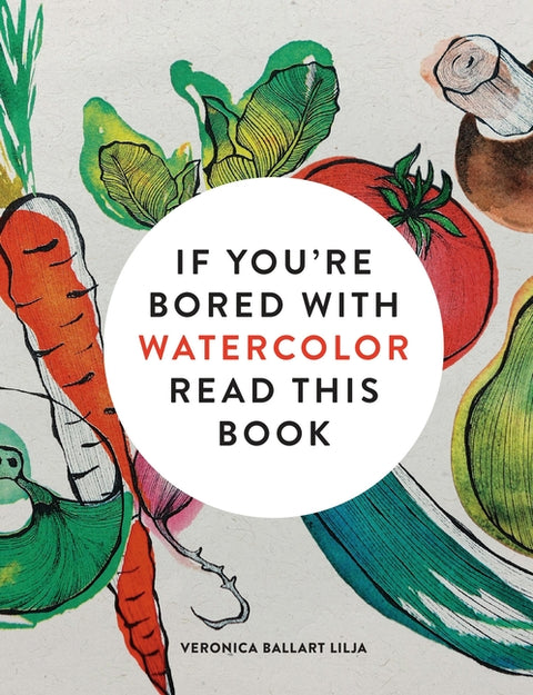 If You're Bored with Watercolor Read This Book - Ingram
