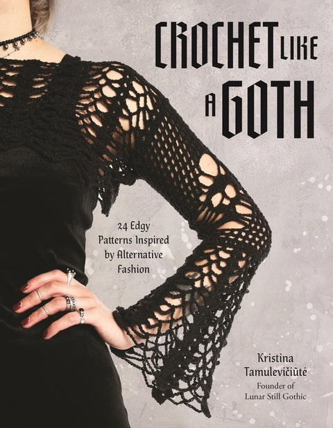 Crochet Like a Goth: 24 Edgy Patterns Inspired by Alternative Fashion - Ingram