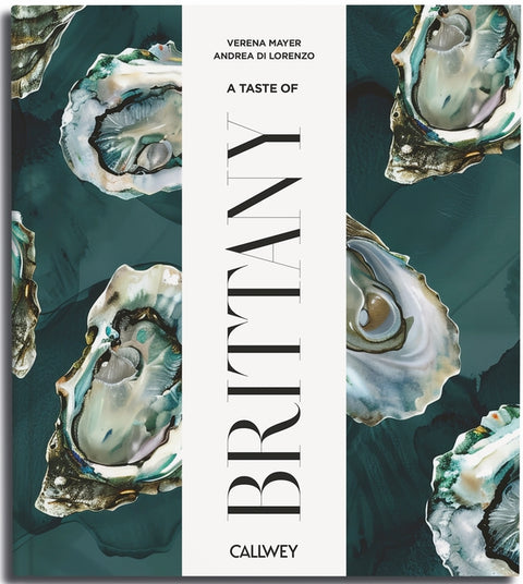 A Taste of Brittany: Places of Longing, Original Recipes and Insider Tips