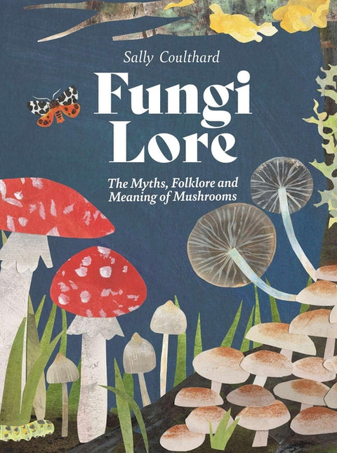 Fungi Lore: The Myths, Folklore and Magic of Mushrooms