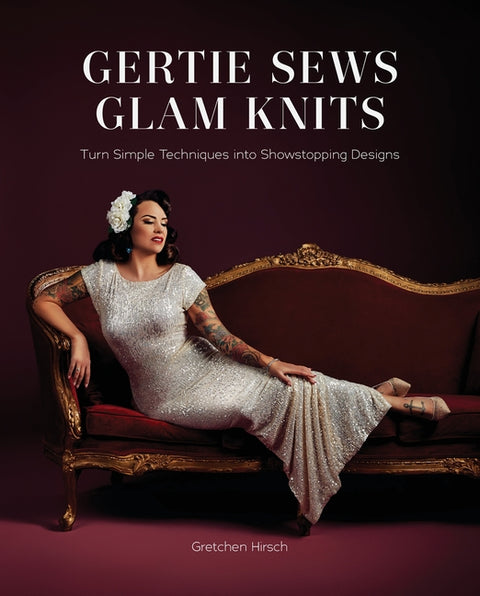 Gertie Sews Glam Knits: Turn Simple Techniques Into Showstopping Designs - Ingram