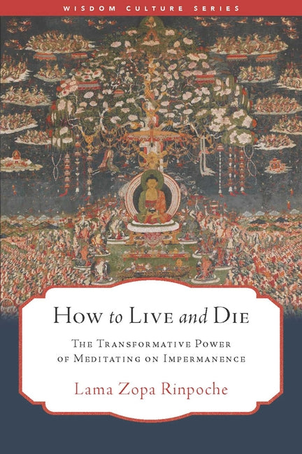 How to Live and Die: The Transformative Power of Meditating on Impermanence - Ingram