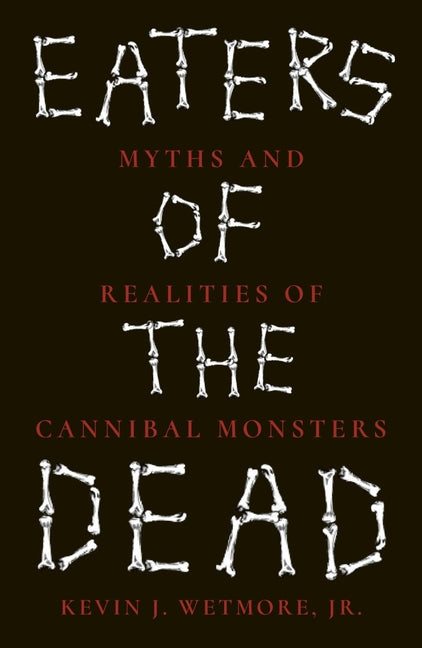 Eaters of the Dead: Myths and Realities of Cannibal Monsters - Ingram