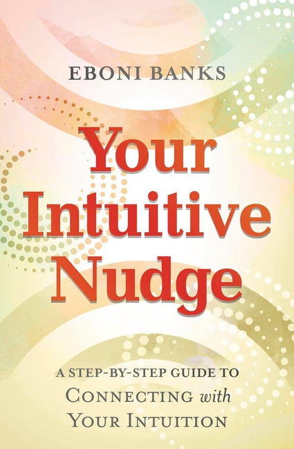 Your Intuitive Nudge: A Step-By-Step Guide to Connecting with Your Intuition - Ingram