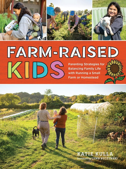 Farm-Raised Kids: Parenting Strategies for Balancing Family Life with Running a Small Farm or Homestead - Ingram