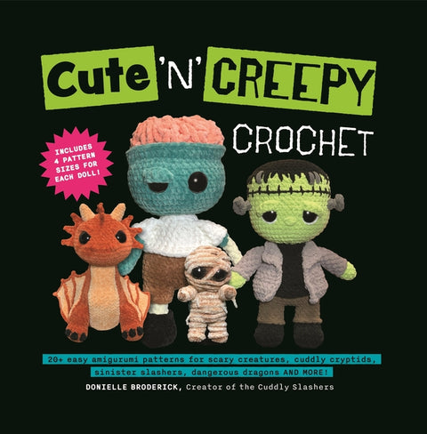 Cute 'n' Creepy Crochet: 20+ Easy Amigurumi Patterns for Scary Creatures, Cuddly Slashers, Zombie Brides, Dangerous Dragons and More! - Ingram