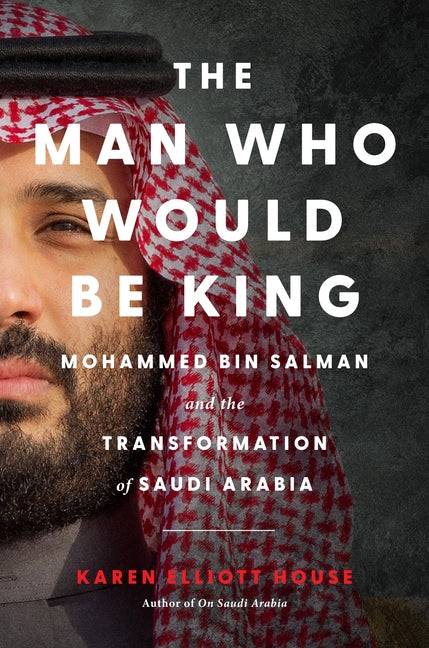Man Who Would Be King: Mohammed Bin Salman and the Transformation of Saudi Arabia - Ingram