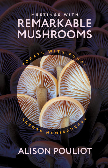 Meetings with Remarkable Mushrooms: Forays with Fungi Across Hemispheres - Ingram