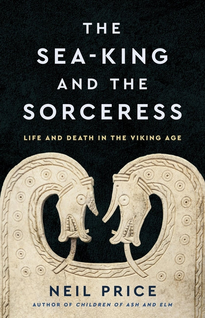 The Sea-King and the Sorceress: Life and Death in the Viking Age