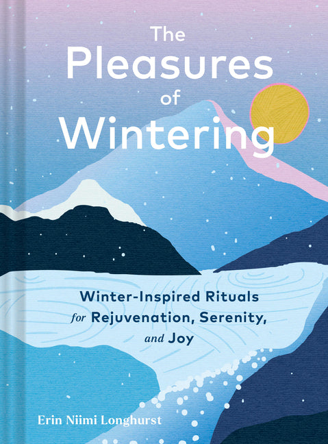 Pleasures of Wintering: Winter-Inspired Rituals for Rejuvenation, Serenity, and Joy - Ingram