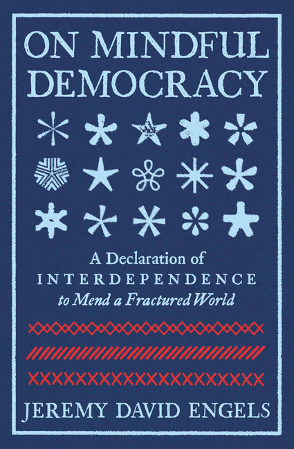 On Mindful Democracy: A Declaration of Interdependence to Mend a Fractured World - Ingram