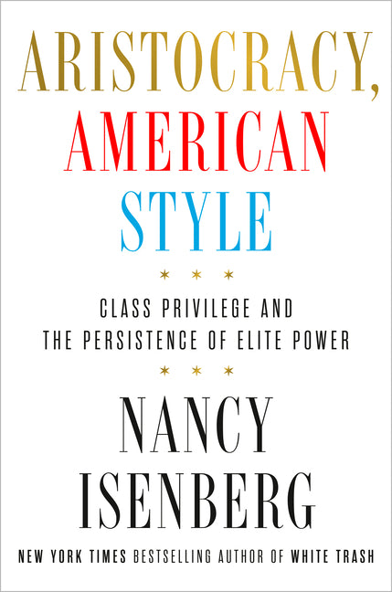 Aristocracy, American Style: Class Privilege and the Persistence of Elite Power