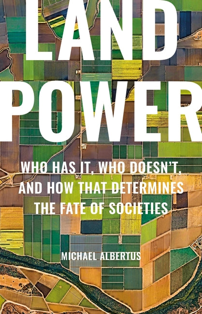 Land Power: Who Has It, Who Doesn't, and How That Determines the Fate of Societies - Ingram