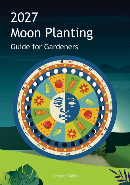 2027 Moon Planting Guide for Gardeners: Northern Hemisphere Edition