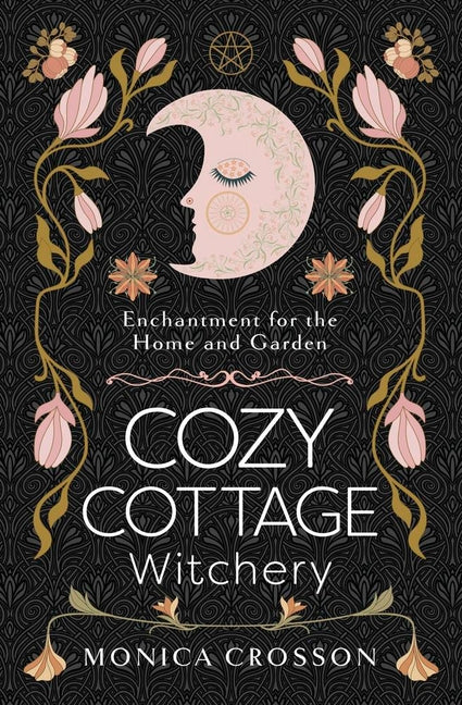 Cozy Cottage Witchery: Enchantment for the Home and Garden
