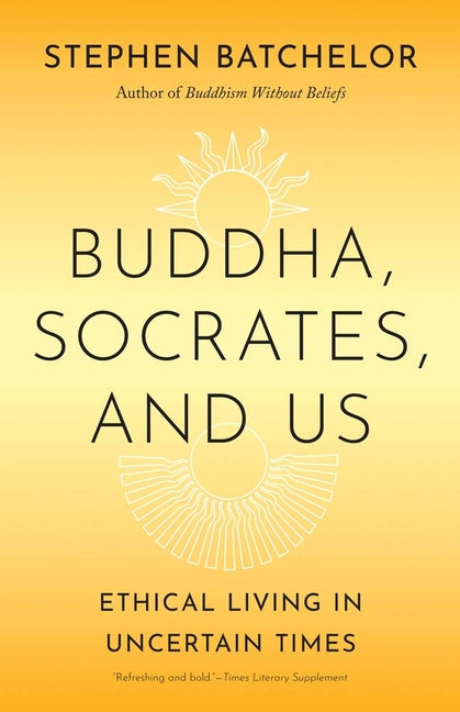 Buddha, Socrates, and Us: Ethical Living in Uncertain Times