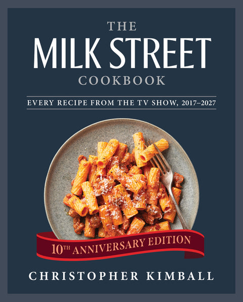 The Milk Street Cookbook: Every Recipe from the TV Show, 2017-2027 (10th Anniversary Edition) (Revised)