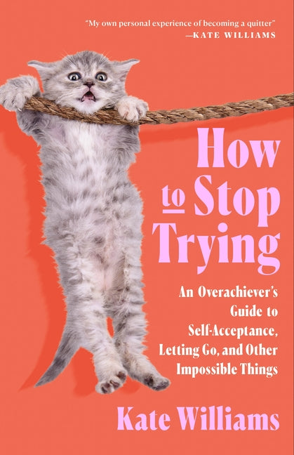 How to Stop Trying: An Overachiever's Guide to Self-Acceptance, Letting Go, and Other Impossible Things - Ingram