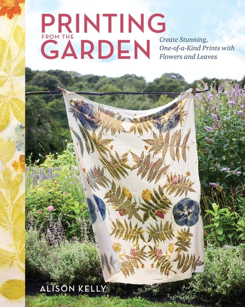 Printing from the Garden: Create Stunning, One-Of-A-Kind Prints with Flowers and Leaves - Ingram