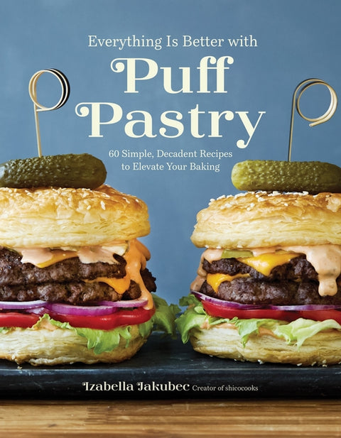 Everything Is Better with Puff Pastry: 60 Simple, Decadent Recipes to Elevate Your Baking - Ingram