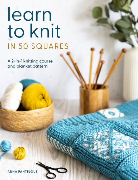 Learn to Knit in 50 Squares: A 2-In-1 Knitting Course and Blanket Pattern - Ingram