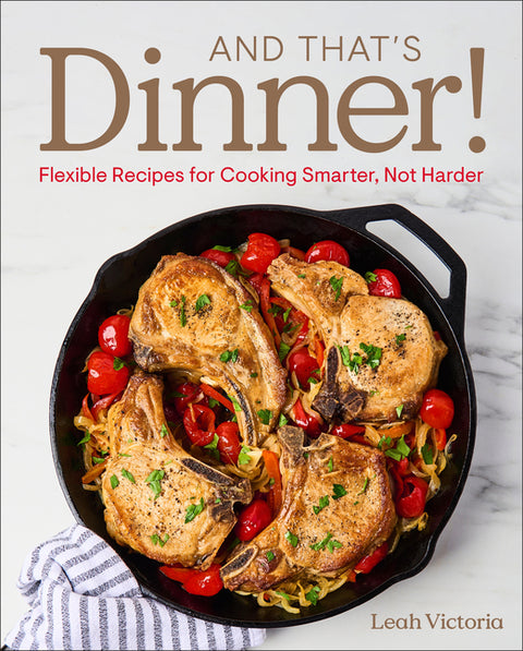 And That's Dinner!: Flexible Recipes for Cooking Smarter, Not Harder