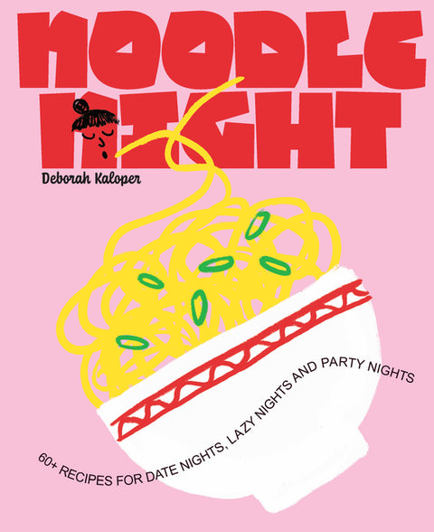Noodle Night: 60+ Recipes for Date Nights, Lazy Nights and Party Nights
