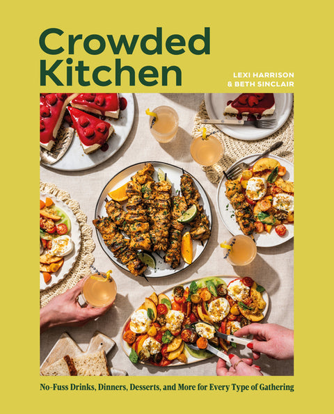 Crowded Kitchen: No-Fuss Drinks, Dinners, Desserts, and More for Every Type of Gathering - Ingram