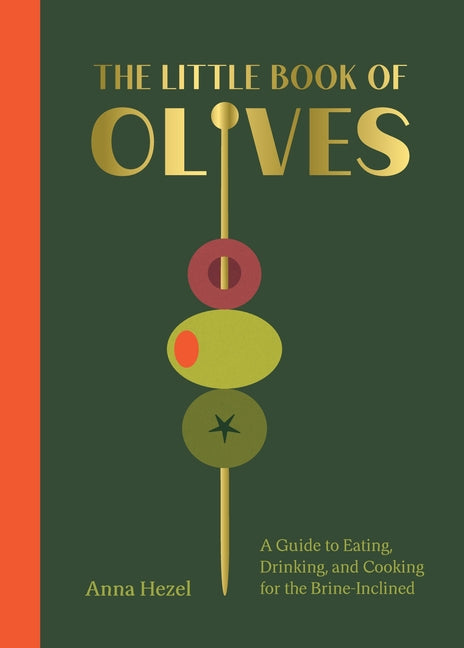 The Little Book of Olives: A Guide to Cooking, Eating, and Drinking for the Brine-Inclined