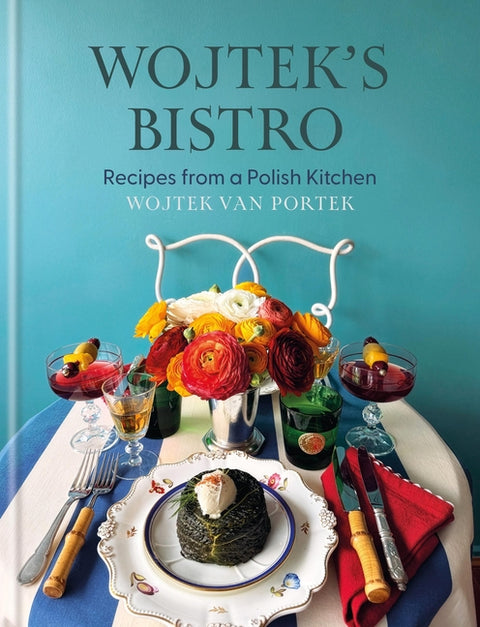 Wojtek's Bistro: Recipes from a Polish Kitchen